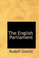The English Parliament di Rudolf Von Gneist edito da Bibliolife