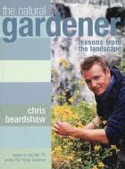 The Natural Gardener: Lessons from the Landscape di Chris Beardshaw edito da BBC Books