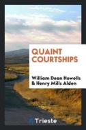Quaint Courtships di William Dean Howells, Henry Mills Alden edito da LIGHTNING SOURCE INC