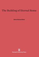 The Building of Eternal Rome di Edward Kennard Rand edito da Harvard University Press