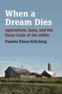 When a Dream Dies di Pamela Riney-Kehrberg edito da University Press Of Kansas