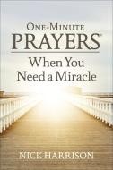 One-Minute Prayers(r) When You Need a Miracle di Nick Harrison edito da HARVEST HOUSE PUBL