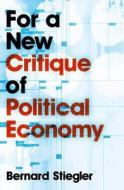 For a New Critique of Political Economy di Bernard Stiegler edito da Polity Press