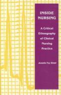 Inside Nursing: A Critical Ethnography of Clinical Nursing Practice di Annette Fay Street edito da STATE UNIV OF NEW YORK PR
