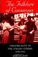 The Folklore of Consensus: Theatricality in the Italian Cinema, 1930-1943 di Marcia Landy edito da STATE UNIV OF NEW YORK PR