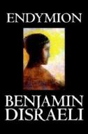 Endymion by Benjamin Disraeli, Fiction, Classics di Benjamin Disraeli edito da Wildside Press