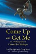 Come Up and Get Me: An Autobiography of Colonel Joe Kittinger di Joe Kittinger, Craig Ryan edito da UNIV OF NEW MEXICO PR