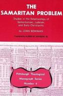 The Samaritan Problem: Studies in the Relationships of Samaritanism, Judaism, and Early Christianity di John Bowman edito da PICKWICK PUBN