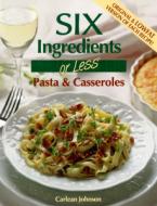 Six Ingredients or Less: Pasta & Casseroles di Carlean Johnson edito da C J BOOKS