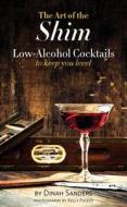 The Art of the Shim: Low-Alcohol Cocktails to Keep You Level di Dinah Sanders edito da Sanders & Gratz