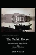 The Orchid House Art Smuggling and Appointments in India and Afghanistan di Clark Worswick edito da MIDNIGHT BOOKS LLC