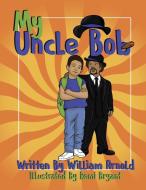 My Uncle Bob di William Arnold edito da PlayPen Publishing