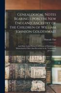 Genealogical Notes Bearing Upon The New England Ancestry Of The Children Of William Johnson Goldthwait di Tutt Hannah Tutt edito da Legare Street Press