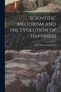 Scientific Meliorism and the Evolution of Happiness [microform] di Jane Hume Clapperton edito da LIGHTNING SOURCE INC