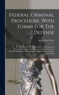 Federal Criminal Procedure, With Forms For The Defense: A Collection Of The Federal Statutes And Decisions Governing Procedure In Criminal Cases, Inte di John Elliot Byrne edito da LEGARE STREET PR