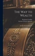 The way to Wealth; or, Poor Richard Improved di Benjamin Franklin, Antoine-François Quétant edito da LEGARE STREET PR
