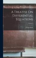 A Treatise On Differential Equations; Volume 2 di George Boole edito da LEGARE STREET PR