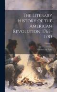 The Literary History of the American Revolution, 1763-1783; Volume II di Moses Coit Tyler edito da LEGARE STREET PR