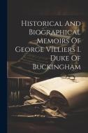 Historical And Biographical Memoirs Of George Villiers I. Duke Of Buckingham di Anonymous edito da LEGARE STREET PR