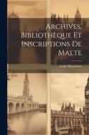 Archives, Bibliothèque et Inscriptions de Malte di Louis Mas Latrie edito da LEGARE STREET PR
