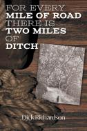 For Every Mile of Road There is Two Miles of Ditch di Dick Richardson edito da FriesenPress