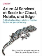 Azure AI Services At Scale For Cloud, Mobile, And Edge di Anand Raman, Chris Hoder, Simon Bisson, Mary Branscombe edito da O'Reilly Media, Inc, USA