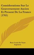 Considerations Sur Le Gouvernement Ancien Et Present De La France (1765) di Rene Louis De Voyer Argenson edito da Kessinger Publishing Co