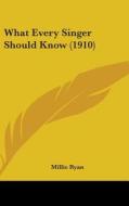 What Every Singer Should Know (1910) di Millie Ryan edito da Kessinger Publishing