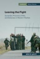Leaving The Fight di John A. Lynn II edito da Cambridge University Press