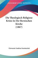 Die Theologisch Religiose Krisis in Der Bernischen Kirche (1867) di Giovanni Andrea Scartazzini edito da Kessinger Publishing