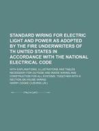 Standard Wiring for Electric Light and Power as Adopted by the Fire Underwriters of Th United States in Accordance with the National Electrical Code; di Harry Cooke Cushing edito da Rarebooksclub.com