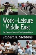 Work and Leisure in the Middle East di Robert A. Stebbins edito da Taylor & Francis Ltd