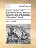 A Proper Answer To A Late Scurrilous Libel, Entitled, An Apology For The Conduct Of A Late Celebrated Second-rate Minister. By The Author Of The Jacob di Henry Fielding edito da Gale Ecco, Print Editions