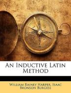 An Inductive Latin Method di William Rainey Harper, Isaac Bronson Burgess edito da Bibliolife, Llc