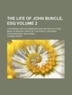 The Life of John Buncle, Esq Volume 2; Containing Various Observations and Reflections, Made in Several Parts of the World, and Many Extraordinary Rel di Thomas Amory edito da Rarebooksclub.com