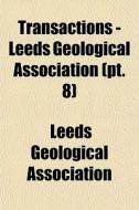 Transactions - Leeds Geological Associat di Leeds Geological Association edito da General Books