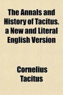 The Annals And History Of Tacitus. A New di Cornelius Tacitus edito da General Books
