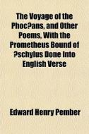 The Voyage Of The Phocaans, And Other Poems, With The Prometheus Bound Of A Schylus Done Into English Verse di Edward Henry Pember edito da General Books Llc
