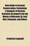 New Guide To German Conversation, Contai di Frederick Leypoldt edito da General Books