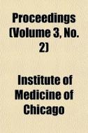 Proceedings Volume 3, No. 2 di Institute Of Medicine of Chicago edito da General Books