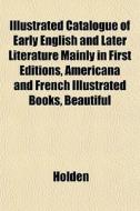Illustrated Catalogue Of Early English A di Katherine Holden edito da Rarebooksclub.com
