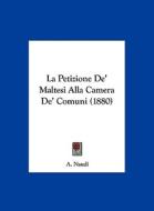 La Petizione de' Maltesi Alla Camera de' Comuni (1880) di A. Naudi edito da Kessinger Publishing