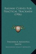 Railway Curves for Practical Trackmen (1906) di Frederick Augustus Smith edito da Kessinger Publishing