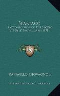 Spartaco: Racconto Storico del Secolo VII Dell' Era Volgare (1878) di Raffaello Giovagnoli edito da Kessinger Publishing