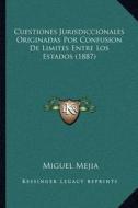 Cuestiones Jurisdiccionales Originadas Por Confusion de Limites Entre Los Estados (1887) di Miguel Mejia edito da Kessinger Publishing