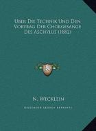Uber Die Technik Und Den Vortrag Der Chorgesange Des Aschylus (1882) di N. Wecklein edito da Kessinger Publishing