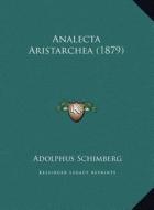 Analecta Aristarchea (1879) di Adolphus Schimberg edito da Kessinger Publishing