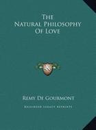 The Natural Philosophy of Love di Remy de Gourmont edito da Kessinger Publishing