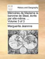 Mï¿½moires De Madame La Baronne De Staal, ï¿½crits Par Elle-mï¿½me. ... Volume 3 Of 3 di Marguerite Jeannne edito da Gale Ecco, Print Editions