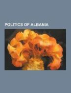 Politics Of Albania di Source Wikipedia edito da University-press.org